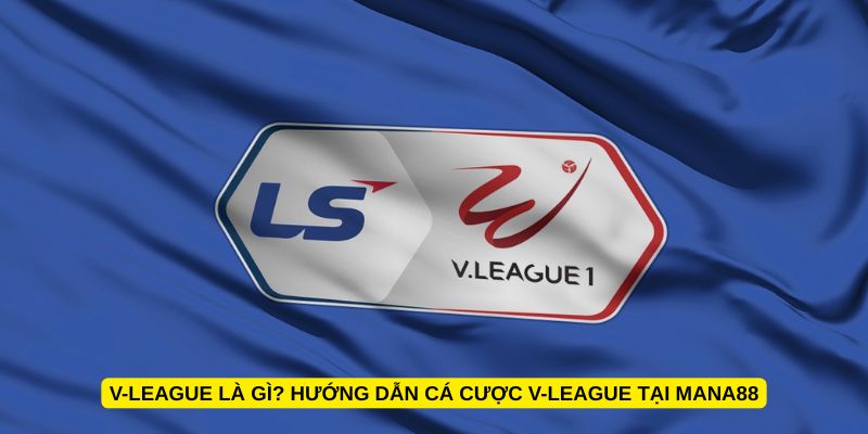 V-League là gì? Hướng dẫn cá cược V-League tại Mana88